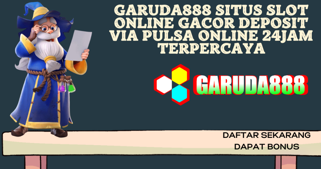 Garuda888 Situs Slot Online Gacor Deposit Via Pulsa Online 24jam Terpercaya